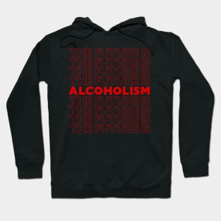 The Future Is Alcoholism ///// Typographic Booze/Alcohol Lover Hoodie